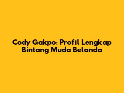 Cody Gakpo: Profil Lengkap Bintang Muda Belanda