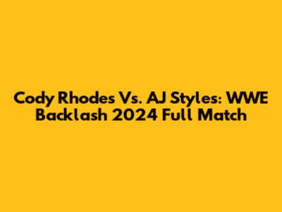 Cody Rhodes Vs. AJ Styles: WWE Backlash 2024 Full Match