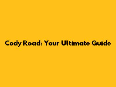 Cody Road: Your Ultimate Guide