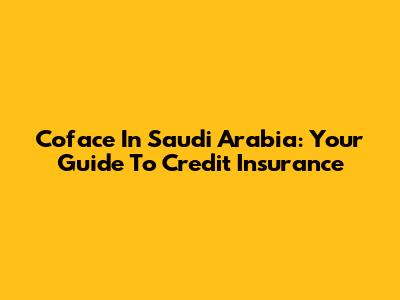 Coface In Saudi Arabia: Your Guide To Credit Insurance