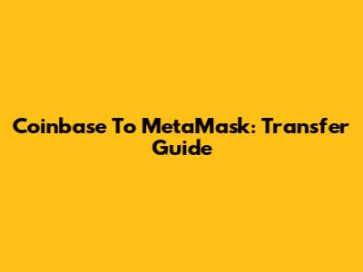 Coinbase To MetaMask: Transfer Guide