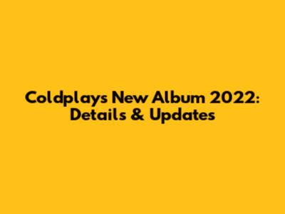 Coldplay's New Album 2022: Details & Updates