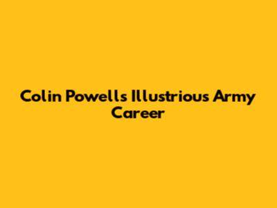 Colin Powell's Illustrious Army Career