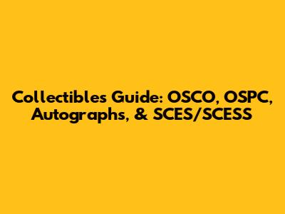 Collectibles Guide: OSCO, OSPC, Autographs, & SCES/SCESS