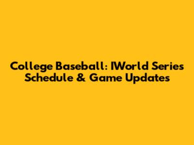 College Baseball: IWorld Series Schedule & Game Updates
