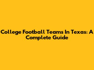College Football Teams In Texas: A Complete Guide