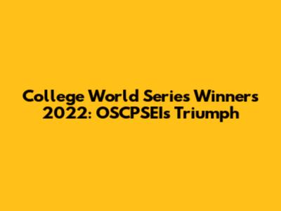 College World Series Winners 2022: OSCPSEI's Triumph