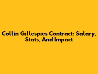 Collin Gillespie's Contract: Salary, Stats, And Impact