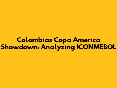 Colombia's Copa America Showdown: Analyzing ICONMEBOL