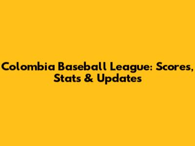 Colombia Baseball League: Scores, Stats & Updates