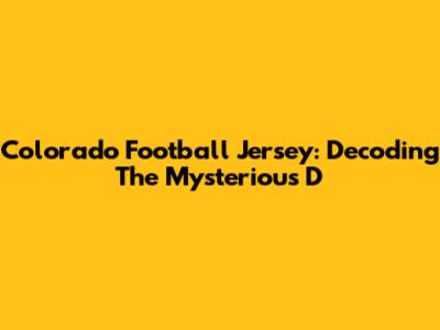 Colorado Football Jersey: Decoding The Mysterious 'D'