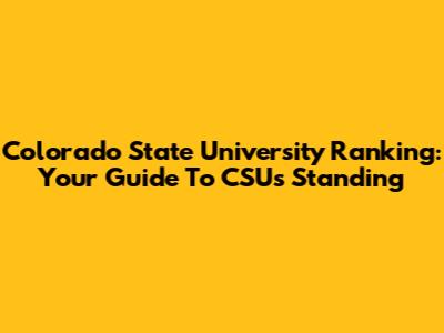 Colorado State University Ranking: Your Guide To CSU's Standing