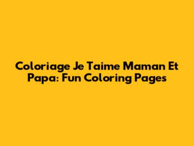 Coloriage Je T'aime Maman Et Papa: Fun Coloring Pages