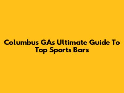 Columbus GA's Ultimate Guide To Top Sports Bars