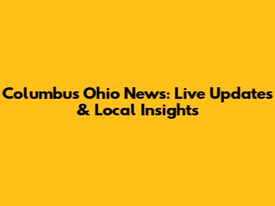 Columbus Ohio News: Live Updates & Local Insights
