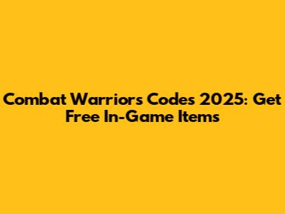 Combat Warriors Codes 2025: Get Free In-Game Items