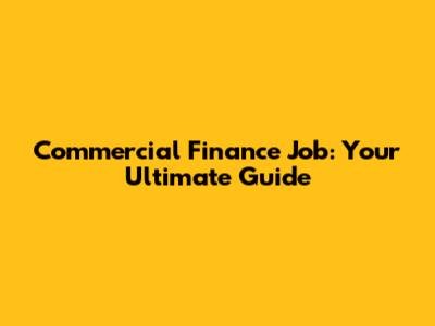 Commercial Finance Job: Your Ultimate Guide