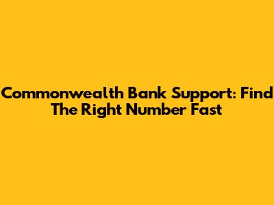 Commonwealth Bank Support: Find The Right Number Fast