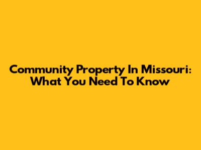 Community Property In Missouri: What You Need To Know
