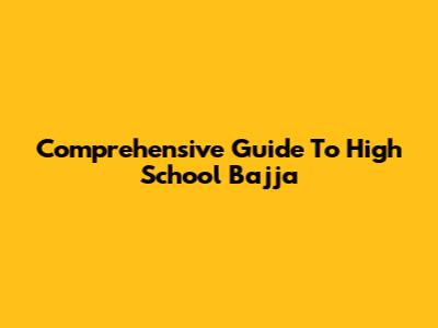 Comprehensive Guide To High School Bajja