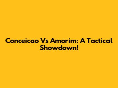 Conceicao Vs Amorim: A Tactical Showdown!