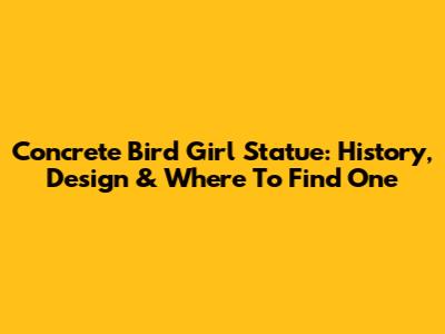 Concrete Bird Girl Statue: History, Design & Where To Find One
