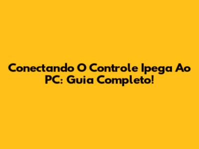Conectando O Controle Ipega Ao PC: Guia Completo!