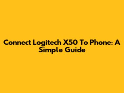 Connect Logitech X50 To Phone: A Simple Guide