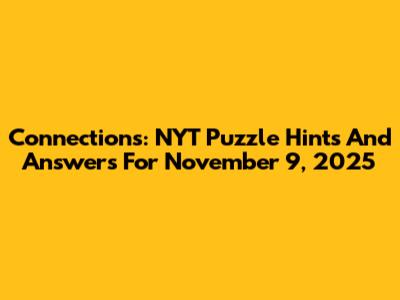 Connections: NYT Puzzle Hints And Answers For November 9, 2025