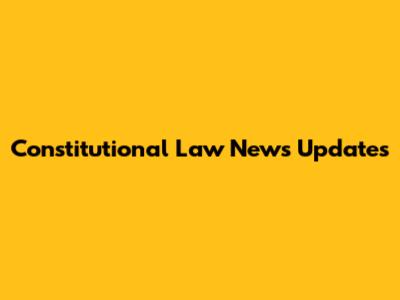 Constitutional Law News Updates