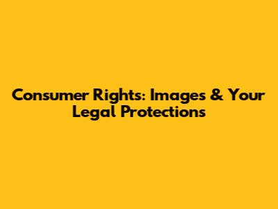 Consumer Rights: Images & Your Legal Protections