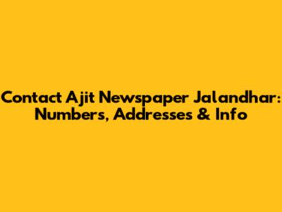 Contact Ajit Newspaper Jalandhar: Numbers, Addresses & Info