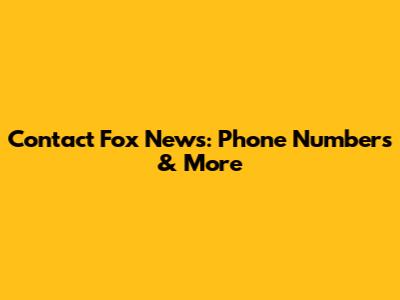 Contact Fox News: Phone Numbers & More