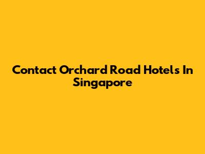 Contact Orchard Road Hotels In Singapore