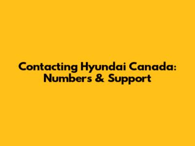 Contacting Hyundai Canada: Numbers & Support