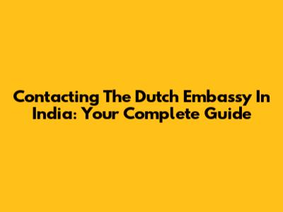 Contacting The Dutch Embassy In India: Your Complete Guide