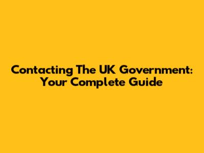 Contacting The UK Government: Your Complete Guide