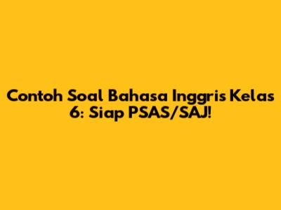 Contoh Soal Bahasa Inggris Kelas 6: Siap PSAS/SAJ!