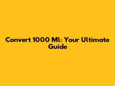 Convert 1000 Ml: Your Ultimate Guide