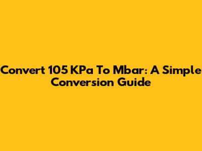 Convert 105 KPa To Mbar: A Simple Conversion Guide