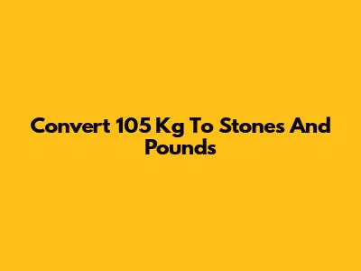 Convert 105 Kg To Stones And Pounds