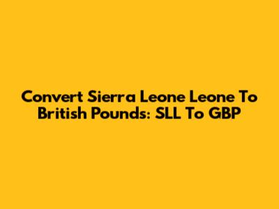 Convert Sierra Leone Leone To British Pounds: SLL To GBP