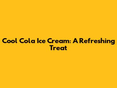 Cool Cola Ice Cream: A Refreshing Treat