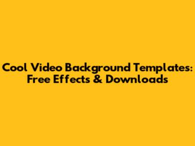Cool Video Background Templates: Free Effects & Downloads