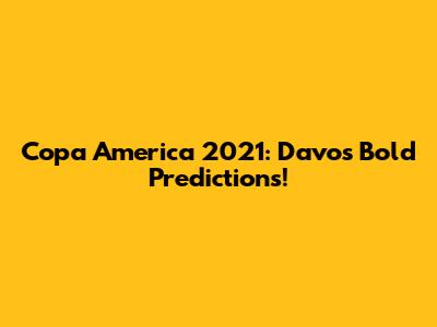 Copa America 2021: Davo's Bold Predictions!