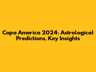 Copa America 2024: Astrological Predictions, Key Insights