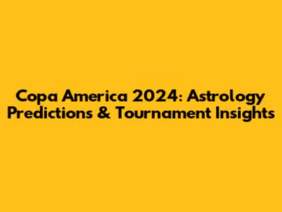 Copa America 2024: Astrology Predictions & Tournament Insights