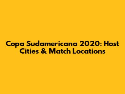 Copa Sudamericana 2020: Host Cities & Match Locations