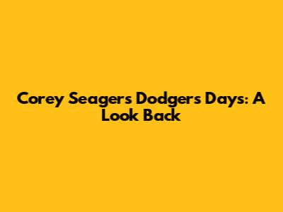 Corey Seager's Dodgers Days: A Look Back