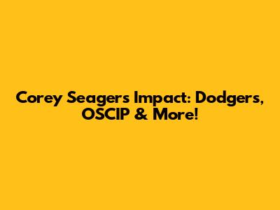 Corey Seager's Impact: Dodgers, OSCIP & More!